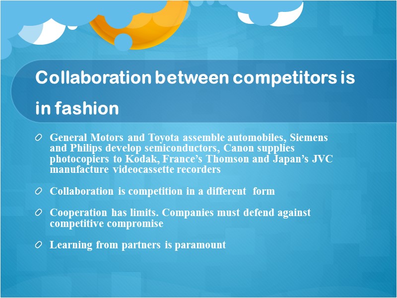 Collaboration between competitors is in fashion General Motors and Toyota assemble automobiles, Siemens and